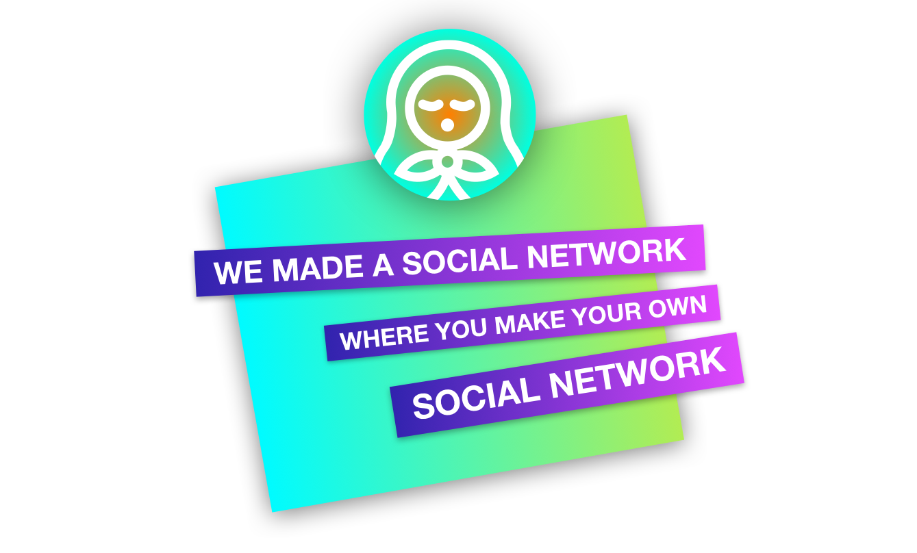 We made a social network where you make your own social netork